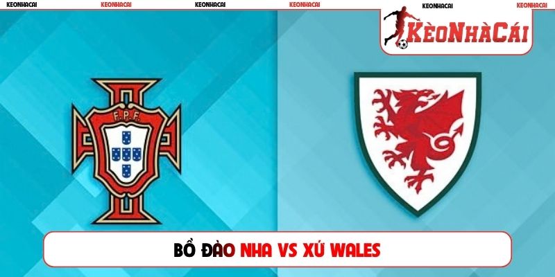 Soi Kèo Bồ Đào Nha Vs Xứ Wales, 01h45 25/09, Nations League