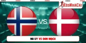 Soi Kèo Na Uy vs Đan Mạch, 01h45 25/09, UEFA Nations League