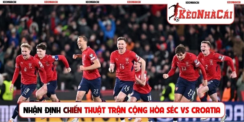 Nhận định chiến thuật trận Cộng hòa Séc vs Croatia