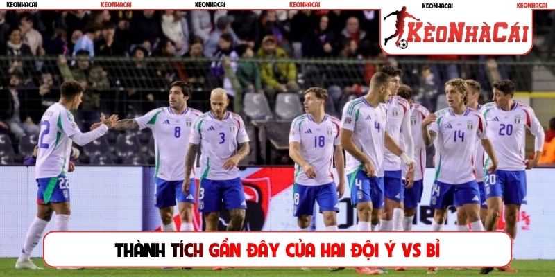 Thành tích gần đây của hai đội Ý vs Bỉ