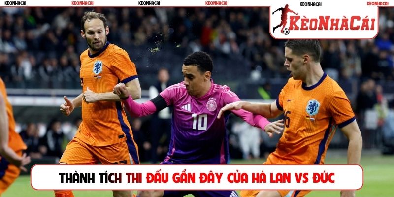 Thành tích thi đấu gần đây của Hà Lan vs Đức