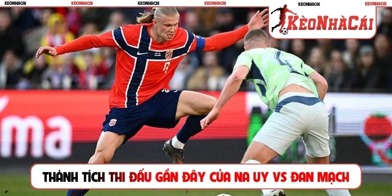 Thành tích thi đấu gần đây của Na Uy vs Đan Mạch